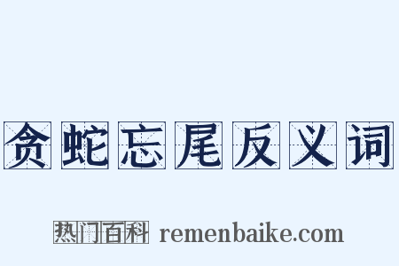 贪蛇忘尾反义词是什么意思的图片